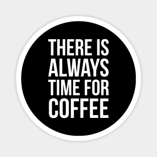 There Is Always Time For Coffee Magnet